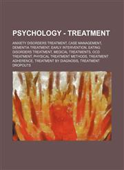 Psychology - Treatment Anxiety disorders treatment, Case management, Dementia treatment, Early intervention, Eating disorders treatment, Medical treatments, OCD treatment, Physical treatment methods, Treatment adherence, Treatment by diagnosis, Treatment,1234852977,9781234852979