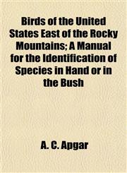 Birds of the United States East of the Rocky Mountains; A Manual for the Identification of Species in Hand or in the Bush,1154929949,9781154929942