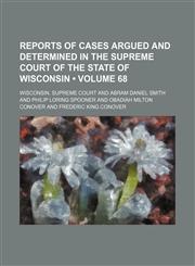 Reports of Cases Argued and Determined in the Supreme Court of the State of Wisconsin (Volume 68),1154244318,9781154244311