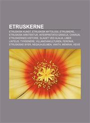 Etruskerne Etruskisk kunst, Etruskisk mytologi, Etruskere, Etruskisk arkitektur, Interpretatio graeca, Charun, Etruskernes historie,1232778206,9781232778202