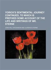 Yorick's Sentimental journey continued, to which is prefixed some account of the life and writings of Mr. Sterne,1154895726,9781154895728