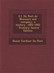 E.I. Du Pont de Nemours and Company, a History, 1802-1902 - Primary Source Edition,1294494678,9781294494676