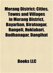 Morang District Cities, Towns and Villages in Morang District, Bayarban, Biratnagar, Rangeli, Hoklabari, Budhanagar, Dangihat,1157883001,9781157883005