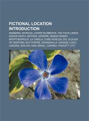 Fictional location Introduction Angband, Avonlea, Lower Slobbovia, The Four Lands, Egdon Heath, Gethen, Lerappa, Nanda Parbat, Kryptonopolis,1155934385,9781155934389
