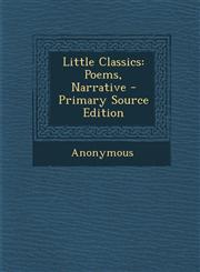 Little Classics Poems, Narrative - Primary Source Edition,1287744354,9781287744351