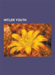 Hitler Youth 12th SS Panzer Division Hitlerjugend, Armin D. Lehmann, Artur Axmann, Baldur Von Schirach, Bdm Werk Glaube Und Schonhe,115520560X,9781155205601