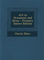 Art in Ornament and Dress - Primary Source Edition,129400672X,9781294006725