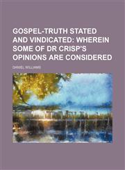 Gospel-truth stated and vindicated;  wherein some of dr Crisp's opinions are considered,1231147717,9781231147719