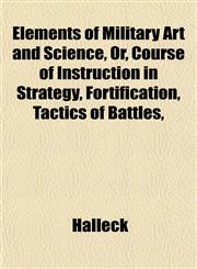 Elements of Military Art and Science, Or, Course of Instruction in Strategy, Fortification, Tactics of Battles,,1151845523,9781151845528