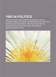 1985 in politics 1985 elections, 1985 in American politics, 1985 in international relations, 1985 referendums,1157751148,9781157751144