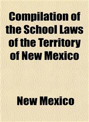 Compilation of the School Laws of the Territory of New Mexico,1152254278,9781152254275