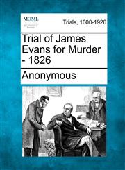 Trial of James Evans for Murder - 1826,1275107303,9781275107304