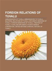 Foreign relations of Tuvalu Ambassadors of Tuvalu, Ambassadors to Tuvalu, Bilateral relations of Tuvalu, Diplomatic missions of Tuvalu,1157598773,9781157598770