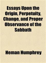 Essays Upon the Origin, Perpetuity, Change, and Proper Observance of the Sabbath,115289854X,9781152898547