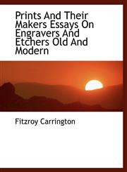 Prints And Their Makers Essays On Engravers And Etchers Old And Modern,1115367552,9781115367554
