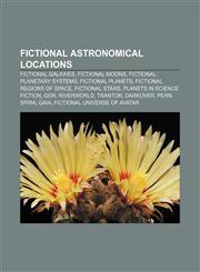Fictional astronomical locations Fictional galaxies, Fictional moons, Fictional planetary systems, Fictional planets,1157830978,9781157830979