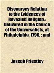 Discourses Relating to the Evidences of Revealed Religion,; Delivered in the Church of the Universalists, at Philadelphia, 1796. and,115223532X,9781152235328