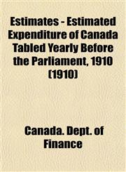 Estimates - Estimated Expenditure of Canada Tabled Yearly Before the Parliament, 1910 (1910),1153475421,9781153475426