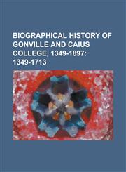 Biographical History of Gonville and Caius College, 1349-1897,1230086048,9781230086040