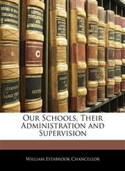 Our Schools, Their Administration and Supervision,1143090829,9781143090820