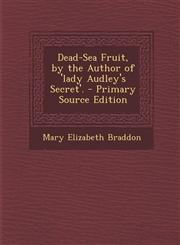 Dead-Sea Fruit, by the Author of 'Lady Audley's Secret'. - Primary Source Edition,1295535955,9781295535958
