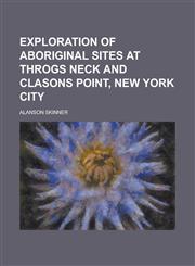 Exploration of aboriginal sites at Throgs Neck and Clasons Point, New York city,1231102373,9781231102374