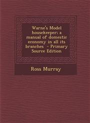 Warne's Model housekeeper; a manual of domestic economy in all its branches  - Primary Source Edition,1295622939,9781295622931