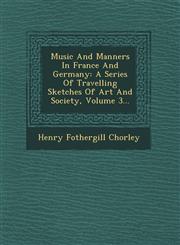 Music And Manners In France And Germany A Series Of Travelling Sketches Of Art And Society, Volume 3...,1249659736,9781249659730