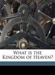 What is the Kingdom of Heaven?,1177081296,9781177081290