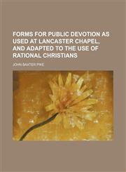 Forms for Public Devotion as Used at Lancaster Chapel, and Adapted to the Use of Rational Christians,1151473545,9781151473547