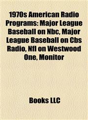 1970s American Radio Programs Major League Baseball on Nbc, Major League Baseball on Cbs Radio, Nfl on Westwood One, Monitor,1155730321,9781155730325