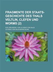 Fragmente Der Staats-Geschichte Des Thals Veltlin, Clefen Und Worms; Aus Urkunden, Von Ulysses Von Salis (2 ),1235525406,9781235525407