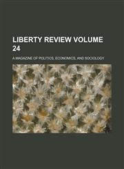 Liberty review Volume 24; a magazine of politics, economics, and sociology,1154054268,9781154054262
