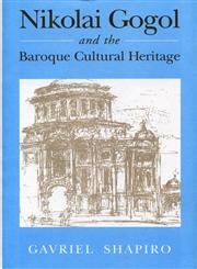 Nikolai Gogol and the Baroque Cultural Heritage,027100861X,9780271008615
