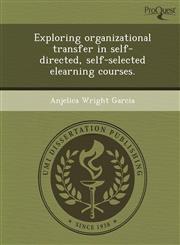 Exploring organizational transfer in self-directed, self-selected elearning courses.,1249904420,9781249904427