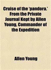 Cruise of the 'pandora.' From the Private Journal Kept by Allen Young, Commander of the Expedition,1152012460,9781152012462
