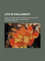 Life in Parliament; Being the Experience of a Member in the House of Commons from 1886 to 1892 Inclusive,1151154296,9781151154293