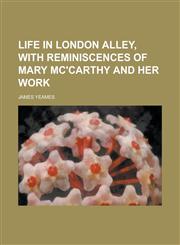 Life in London alley, with reminiscences of Mary Mc'Carthy and her work,1236931106,9781236931108