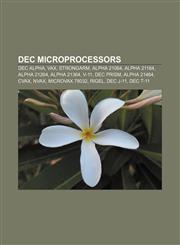 DEC microprocessors DEC Alpha, VAX, StrongARM, Alpha 21064, Alpha 21164, Alpha 21264, Alpha 21364, V-11, DEC PRISM, Alpha 21464, CVAX, NVAX,1155438639,9781155438634