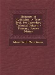 Elements of Hydraulics A Text-Book for Secondary Technical Schools - Primary Source Edition,1287562604,9781287562603