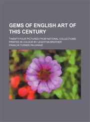 Gems of English art of this century; twenty-four pictures from National Collections printed in colour by Leighton Brother,1151418048,9781151418043