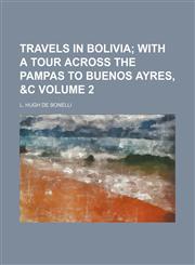 Travels in Bolivia Volume 2;  with a tour across the Pampas to Buenos Ayres, &c,1154099415,9781154099416