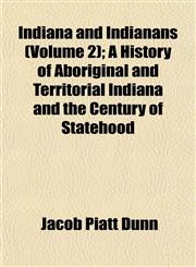 Indiana and Indianans (Volume 2); A History of Aboriginal and Territorial Indiana and the Century of Statehood,1152967460,9781152967465