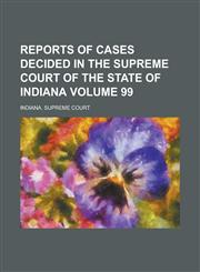 Reports of Cases Decided in the Supreme Court of the State of Indiana Volume 99,1230083405,9781230083407