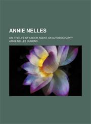 Annie Nelles; Or, the Life of a Book Agent. an Autobiography,1459035011,9781459035010
