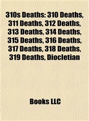 310s Deaths 310 Deaths, 311 Deaths, 312 Deaths, 313 Deaths, 314 Deaths, 315 Deaths, 316 Deaths, 317 Deaths, 318 Deaths, 319 Deaths, Diocletian,1157756395,9781157756392