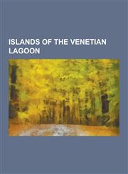 Islands of the Venetian Lagoon Venice, Murano, San Lazzaro Degli Armeni, Poveglia, Torcello, Burano, Lido Di Venezia, San Giorgio Maggiore, Giudecca,,1230495983,9781230495989