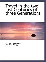 Travel in the Two Last Centuries of Three Generations,1116630214,9781116630213