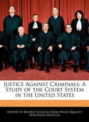 Justice Against Criminals A Study of the Court System in the United States,124113605X,9781241136055