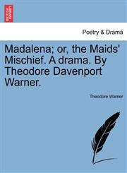 Madalena; or, the Maids' Mischief. A drama. By Theodore Davenport Warner.,1241069999,9781241069995